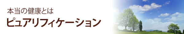 本当の健康とは ピュアリフィケーション